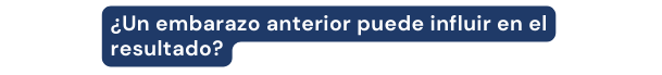 Un embarazo anterior puede influir en el resultado